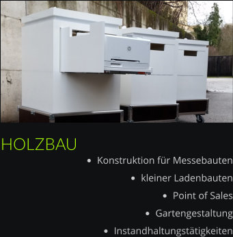 HOLZBAU •	Konstruktion für Messebauten •	kleiner Ladenbauten •	Point of Sales •	Gartengestaltung •	Instandhaltungstätigkeiten