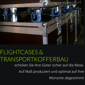 FLIGHTCASES & TRANSPORTKOFFERBAU schicken Sie Ihre Güter sicher auf die Reise.  Auf Maß produziert und optimal auf Ihre  Wünsche abgestimmt