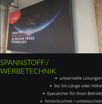 SPANNSTOFF / WERBETECHNIK •	universielle Lösungen •	bis 5m Länge oder Höhe •	Eyecatcher für Ihren Betrieb •	hinterleuchtet / unbeleuchtet