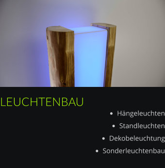 LEUCHTENBAU •	Hängeleuchten •	Standleuchten •	Dekobeleuchtung •	Sonderleuchtenbau