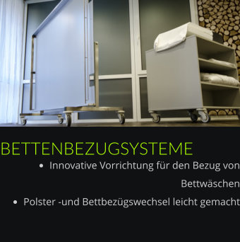 BETTENBEZUGSYSTEME •	Innovative Vorrichtung für den Bezug von Bettwäschen •	Polster -und Bettbezügswechsel leicht gemacht