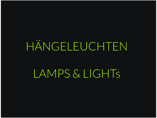 HÄNGELEUCHTEN  LAMPS & LIGHTs